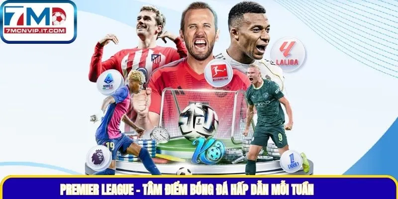 Premier League – Tâm điểm bóng đá hấp dẫn mỗi tuần