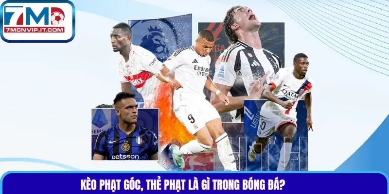Kèo phạt góc, thẻ phạt là gì trong bóng đá?