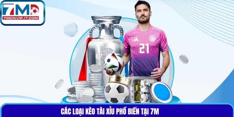 Các loại kèo tài xỉu phổ biến tại 7m