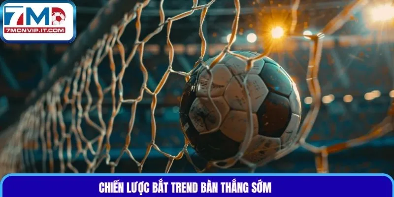 Chiến lược bắt trend bàn thắng sớm
