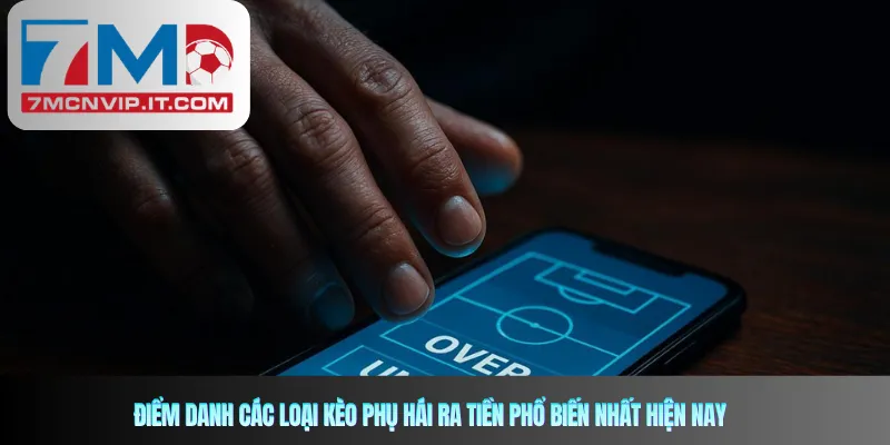 Điểm danh các loại kèo phụ hái ra tiền phổ biến nhất hiện nay