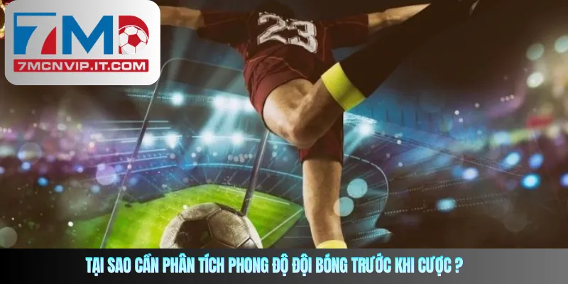 Tại sao cần phân tích phong độ đội bóng trước khi cược ?