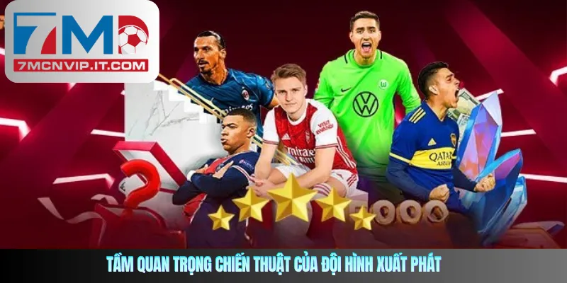 Tầm quan trọng chiến thuật của đội hình xuất phát