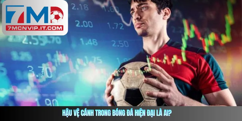 Hậu vệ cánh trong bóng đá hiện đại là ai?