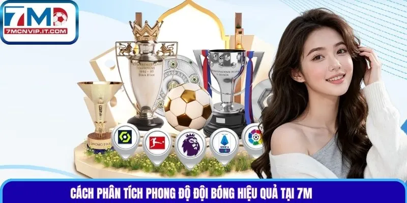 Cách phân tích phong độ đội bóng hiệu quả tại 7m